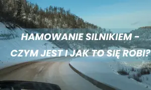 Jak się hamuje silnikiem i unika niebezpieczeństw na drodze